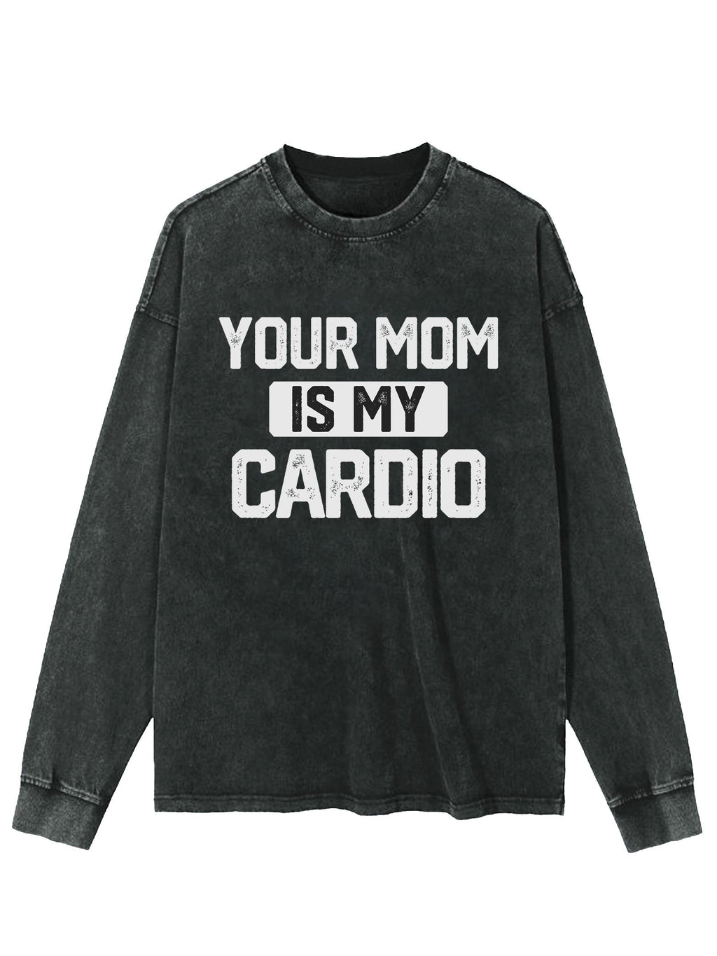 YOUR MOM IS MY CARDIO WASHED LONG SLEEVE SHIRT