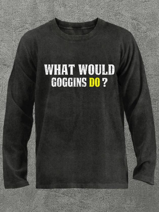 What Would Goggins Do Washed Gym Long Sleeve Shirt