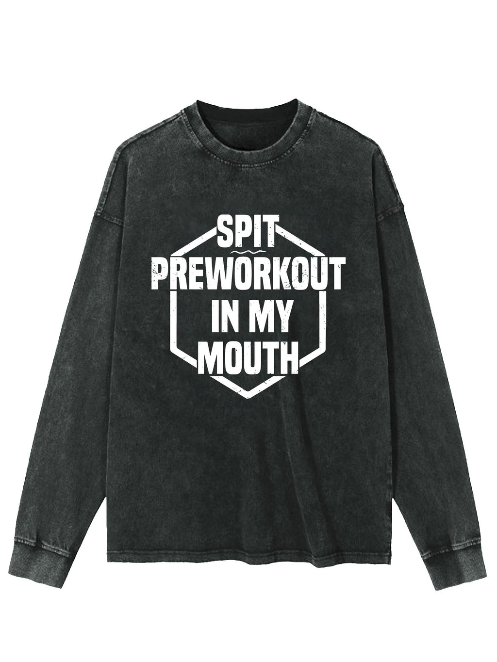 SPIT PREWORKOUT IN MY MOUTH WASHED LONG SLEEVE SHIRT