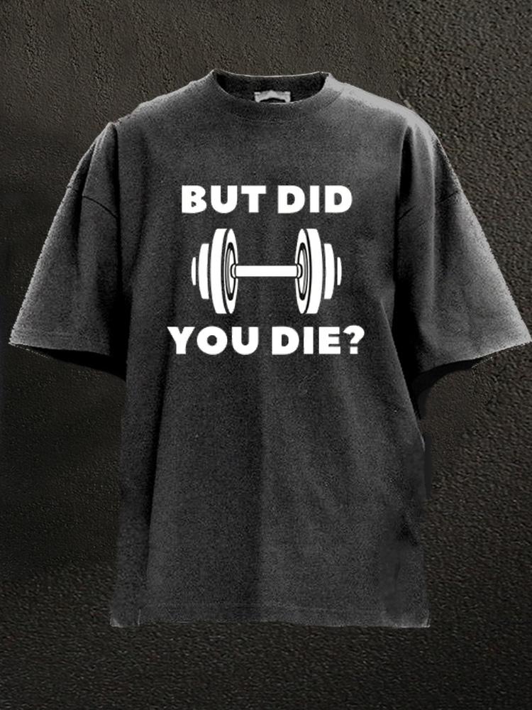 But Did You Die Washed Gym Shirt