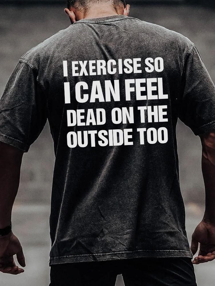I EXERCISE I CAN FEEL DEAD back printed Washed Gym Shirt