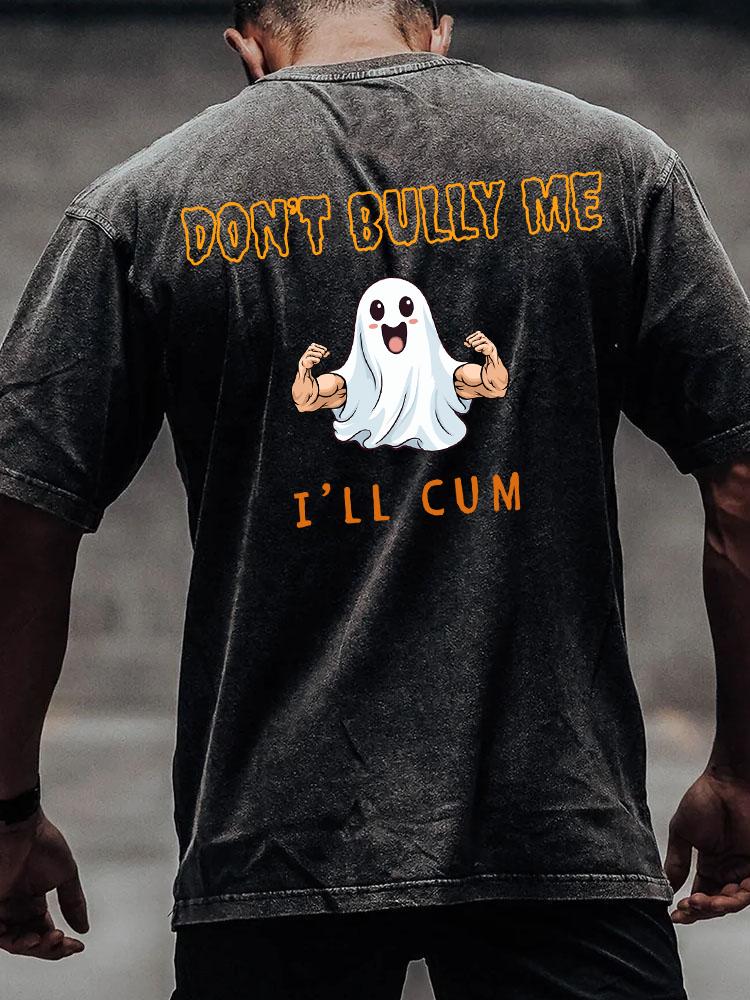 DON'T BULLY ME I'LL CUM back printed Washed Gym Shirt