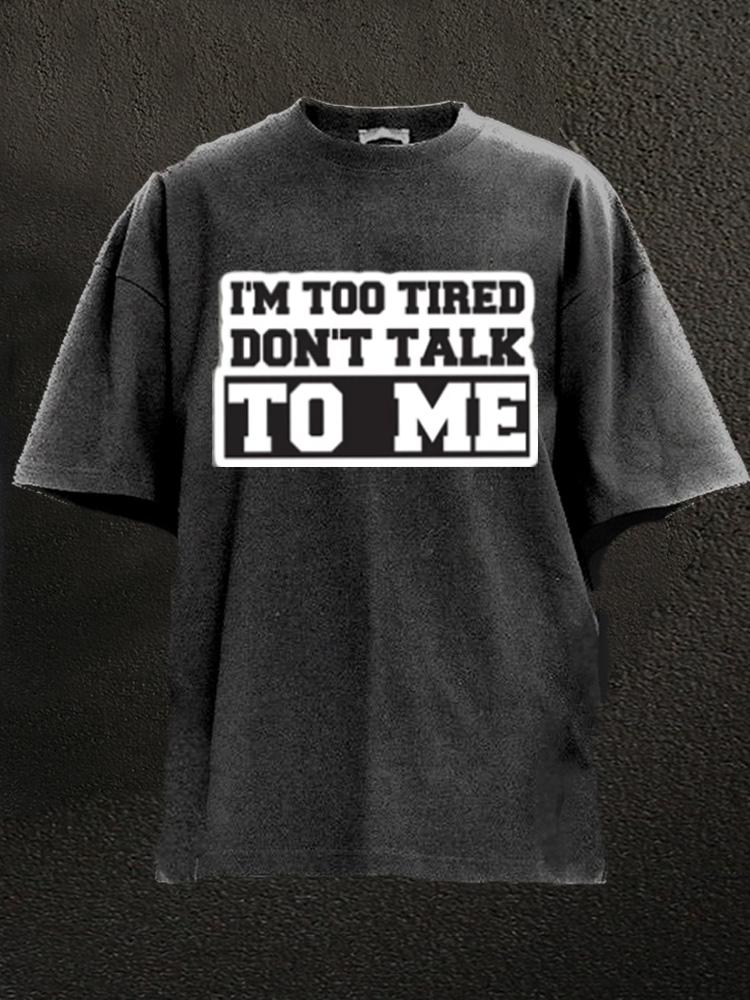 I'm Too Tired Don't Talk To Me Washed Gym Shirt