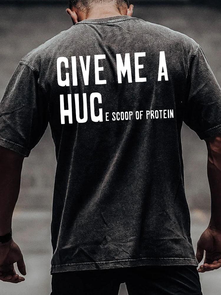 GIVE ME A HUG-E SCOOP OF PROTEIN back printed Washed Gym Shirt