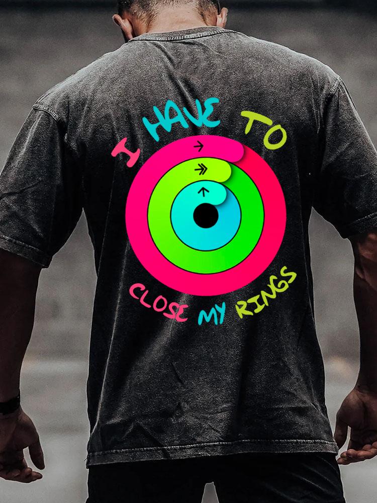 I HAVE TO CLOSE MY RINGS back printed Washed Gym Shirt