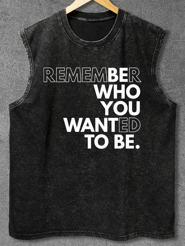 REMEMBER WHO YOU WANTED TO BE Washed Gym Tank
