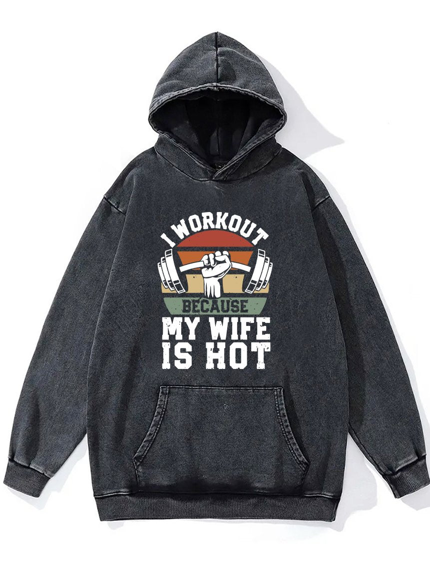 I WORKOUT BECAUSE MY WIFE IS HOT Washed Gym Hoodie