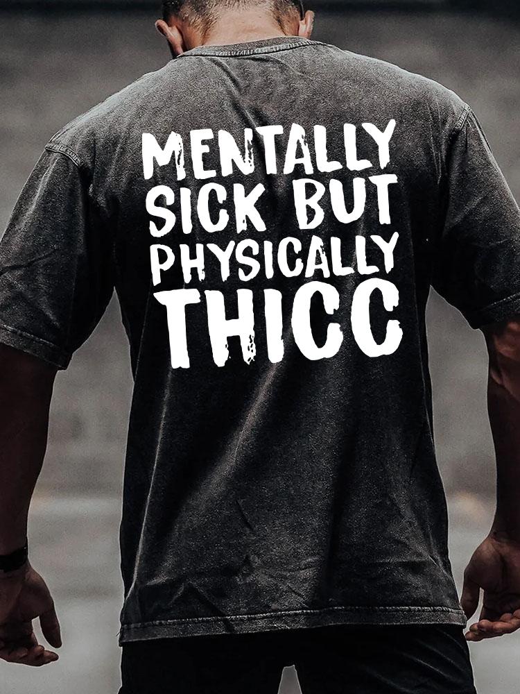 MENTALLY SICK PHYSICALLY THICC back printed Washed Gym Shirt