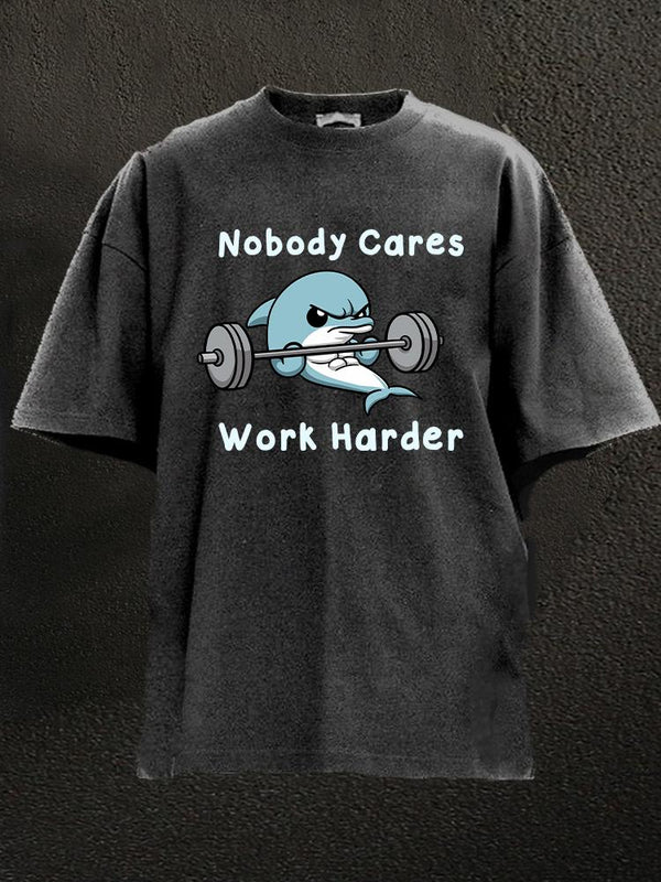 nobody cares work harder Washed Gym Shirt
