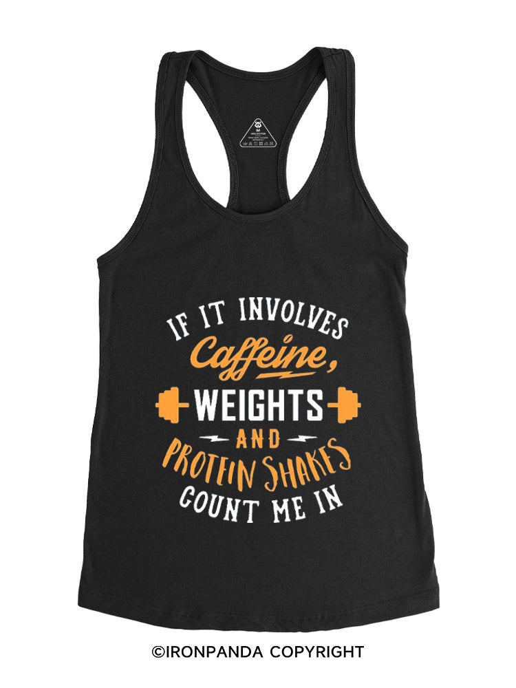 IF IT INVOLVES CAFFEINE, WEIGHTS AND PROTEIN SHAKES COUNT ME IN Gym Racerback Tank