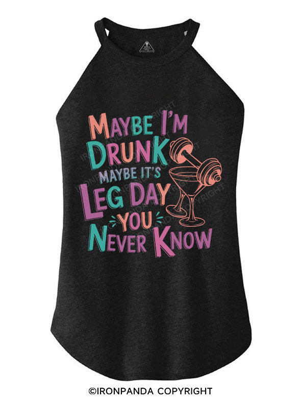 MAYBE I'M DRUNK MAYBE IT'S LEG DAY YOU NEVER KNOW TRI ROCKER COTTON TANK