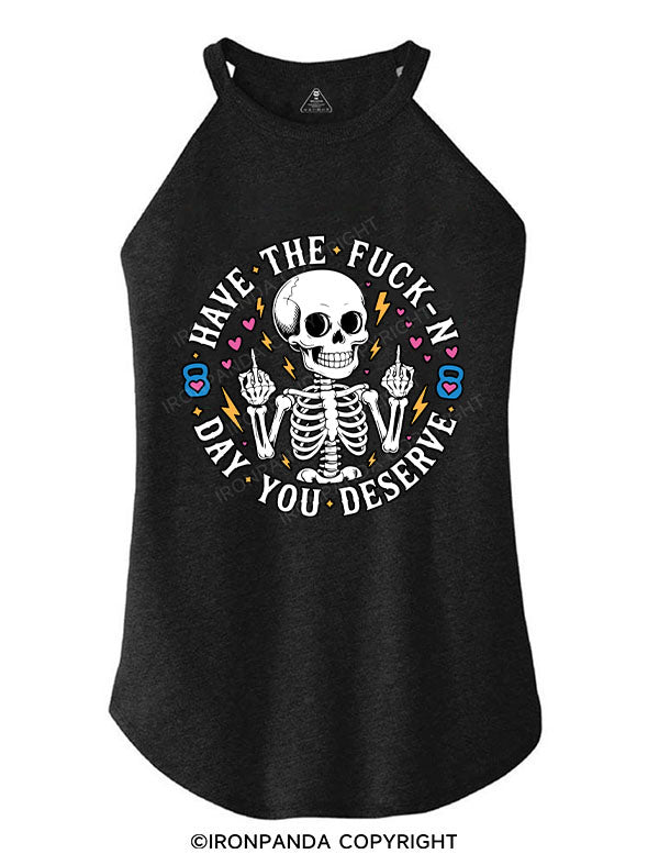 HAVE THE FUCK-N DAY YOU DESERVE TRI ROCKER COTTON TANK