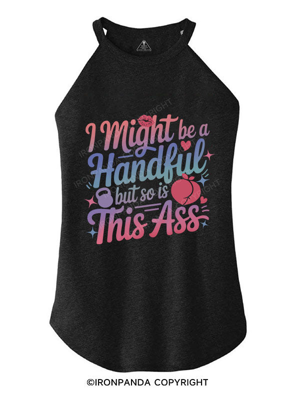 I MIGHT BE A HANDFUL BUT SO IS THIS ASS TRI ROCKER COTTON TANK