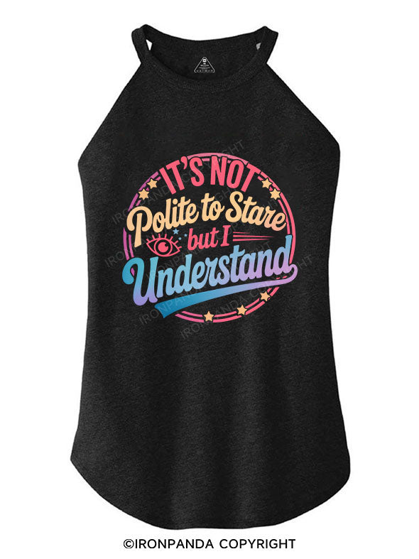 It's Not Polite To Stare But I Understand TRI ROCKER COTTON TANK
