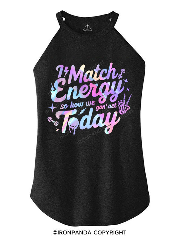 I MATCH ENERGY SO HOW WE GON' ACT TODAY TRI ROCKER COTTON TANK