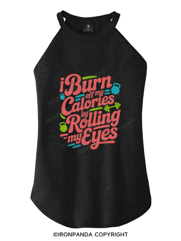 I BURN OFF MY CALORIES BY ROLLING MY EYES TRI ROCKER COTTON TANK