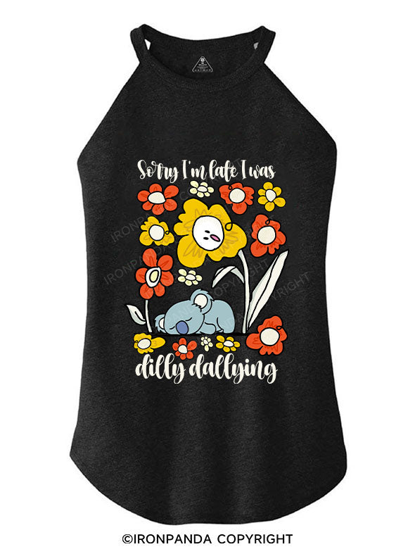 SORRY I'M LATE I WAS DILLY DALLYING TRI ROCKER COTTON TANK