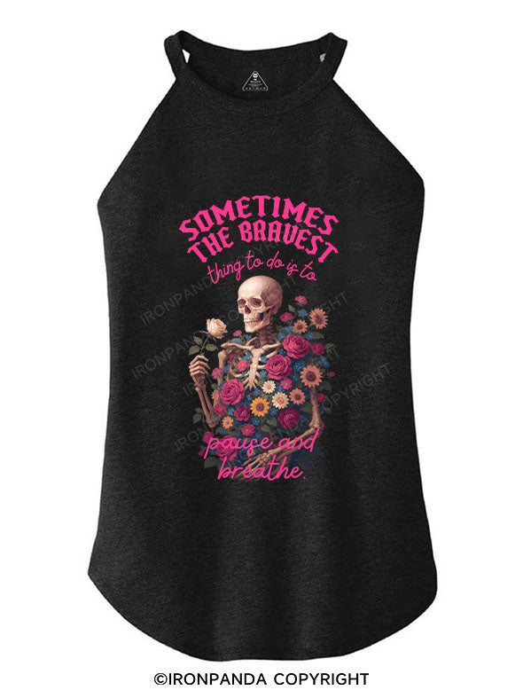 SOMETIMES THE BRAVEST THING TO DO IS TO PAUSE AND BREATHE TRI ROCKER COTTON TANK