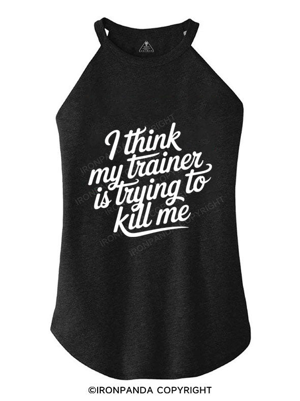 I THINK MY TRAINER IS TRYING TO KILL ME TRI ROCKER COTTON TANK