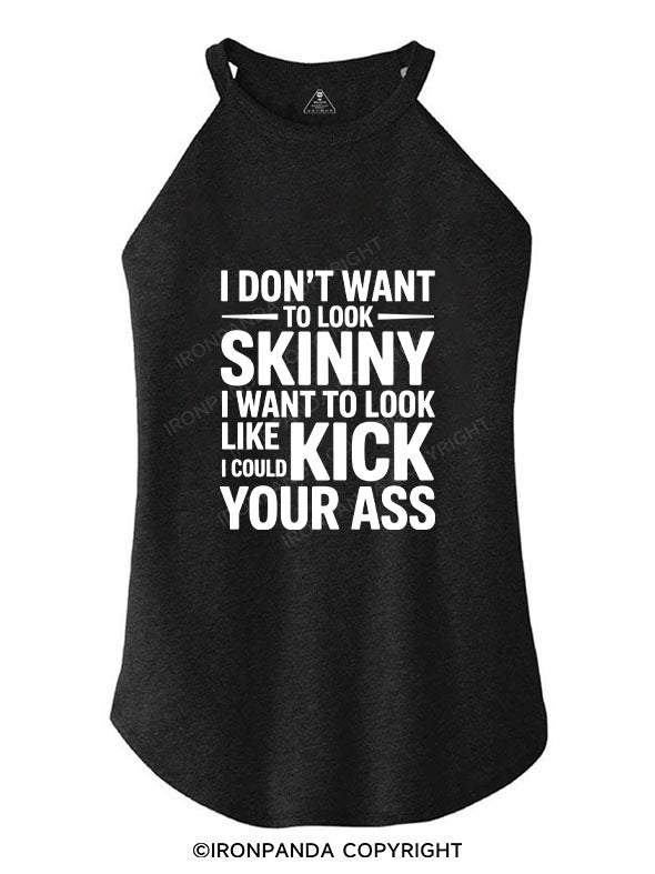 I DON'T WANT TO LOOK SKINNY I WANT TO LOOK LIKE I COULD KICK YOUR ASS TRI ROCKER COTTON TANK