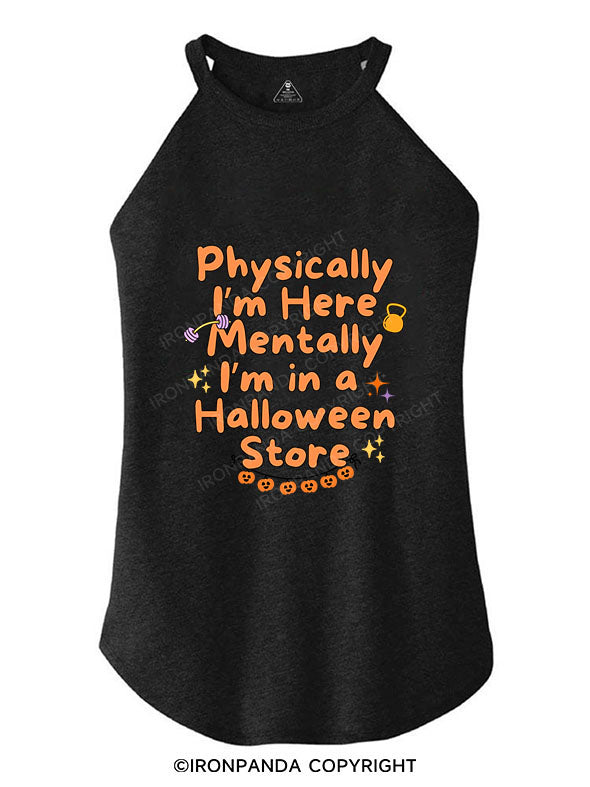 PHYSICALLY I’M HERE MENTALLY I’M IN A HALLOWEEN STORE TRI ROCKER COTTON TANK