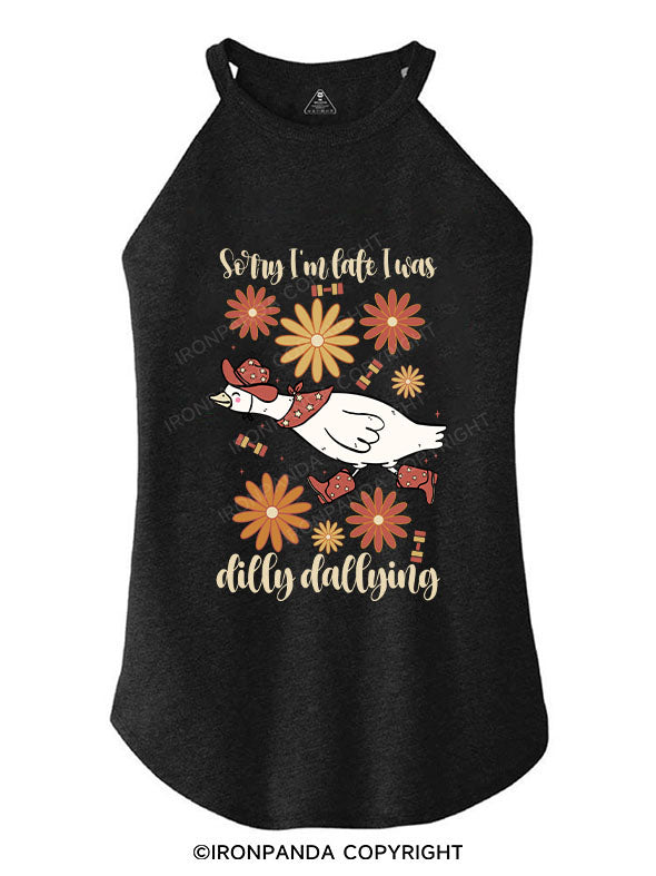 SORRY I'M LATE I WAS DILLY DALLYING TRI ROCKER COTTON TANK