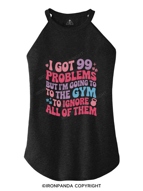 I GOT 99 PROBLEMS BUT I'M GOING TO THE GYM TO IGNORE ALL OF THEM TRI ROCKER COTTON TANK