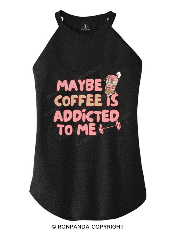 MAYBE COFFEE IS ADDICTED TO ME ROCKER COTTON TANK