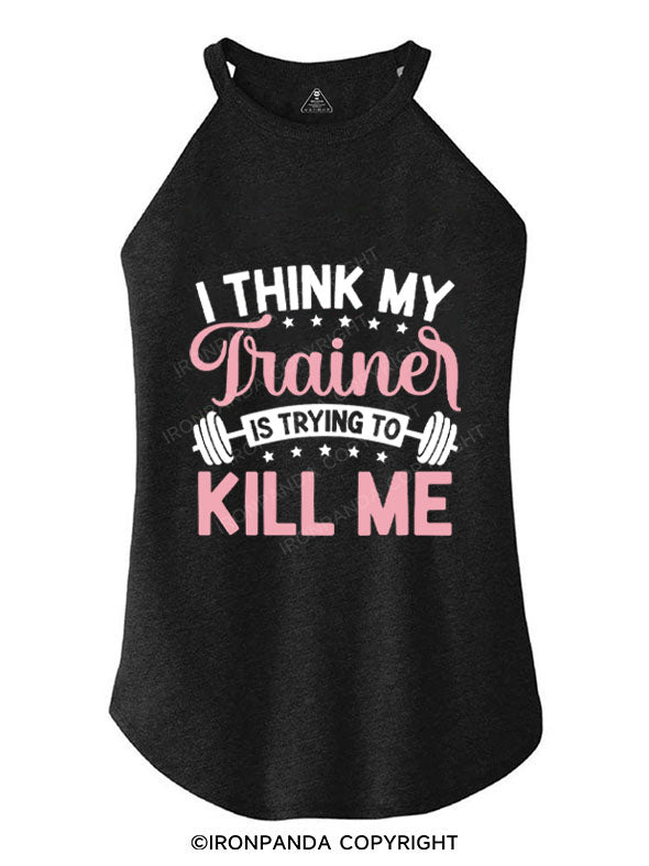 I THINK MY TRAINER IS TRYING TO KILL ME TRI ROCKER COTTON TANK