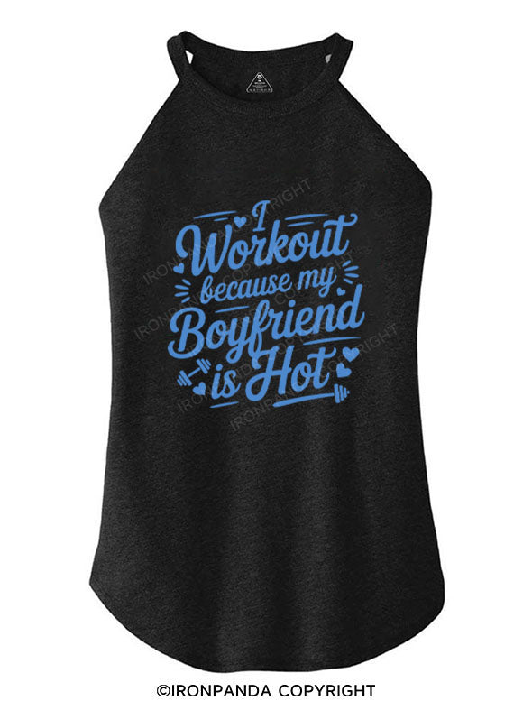 I WORKOUT BECAUSE MY BOYFRIEND IS HOT  TRI ROCKER COTTON TANK