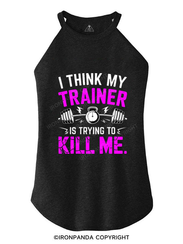 I THINK MY TRAINER IS TRYING TO KILL ME TRI ROCKER COTTON TANK