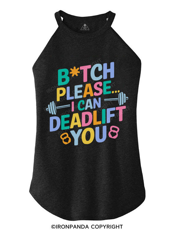 BITCH PLEASE... I CAN DEADLIFT YOU TRI ROCKER COTTON TANK