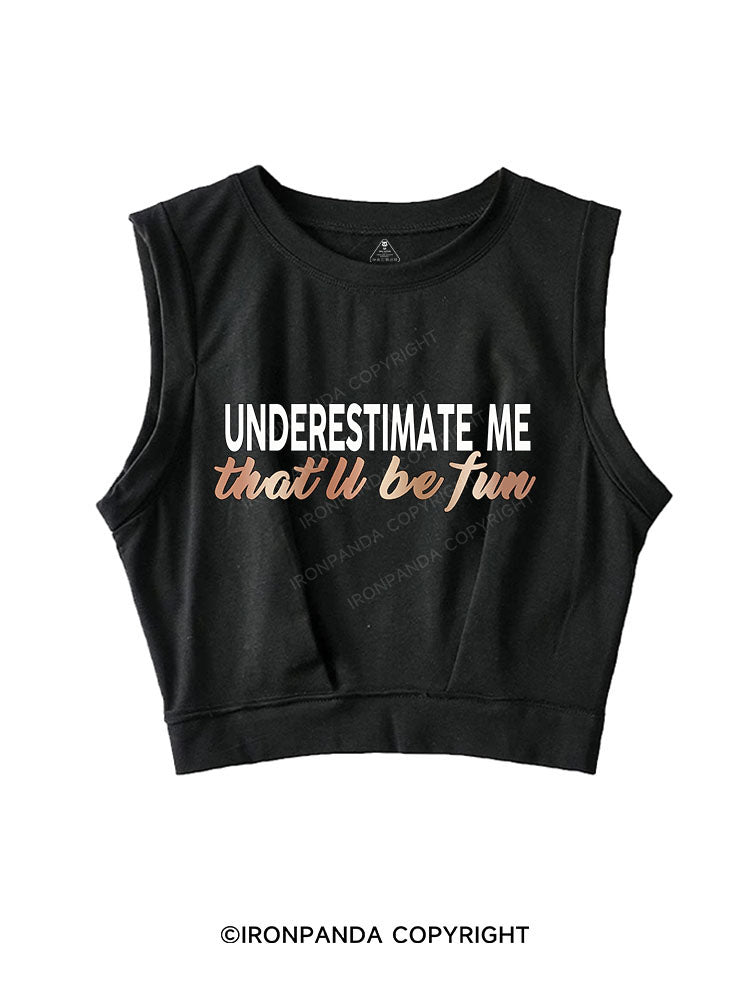 UNDERESTIMATE ME THAT'LL BE FUN SLEEVELESS CROP TOPS