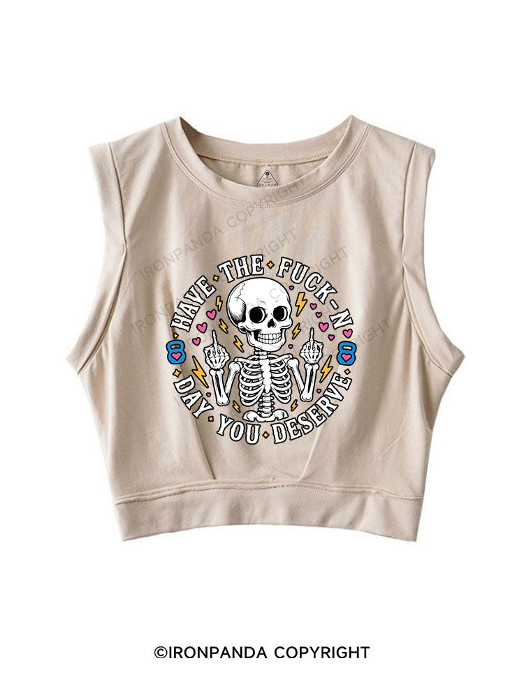 HAVE THE FUCK-N DAY YOU DESERVE SLEEVELESS CROP TOPS