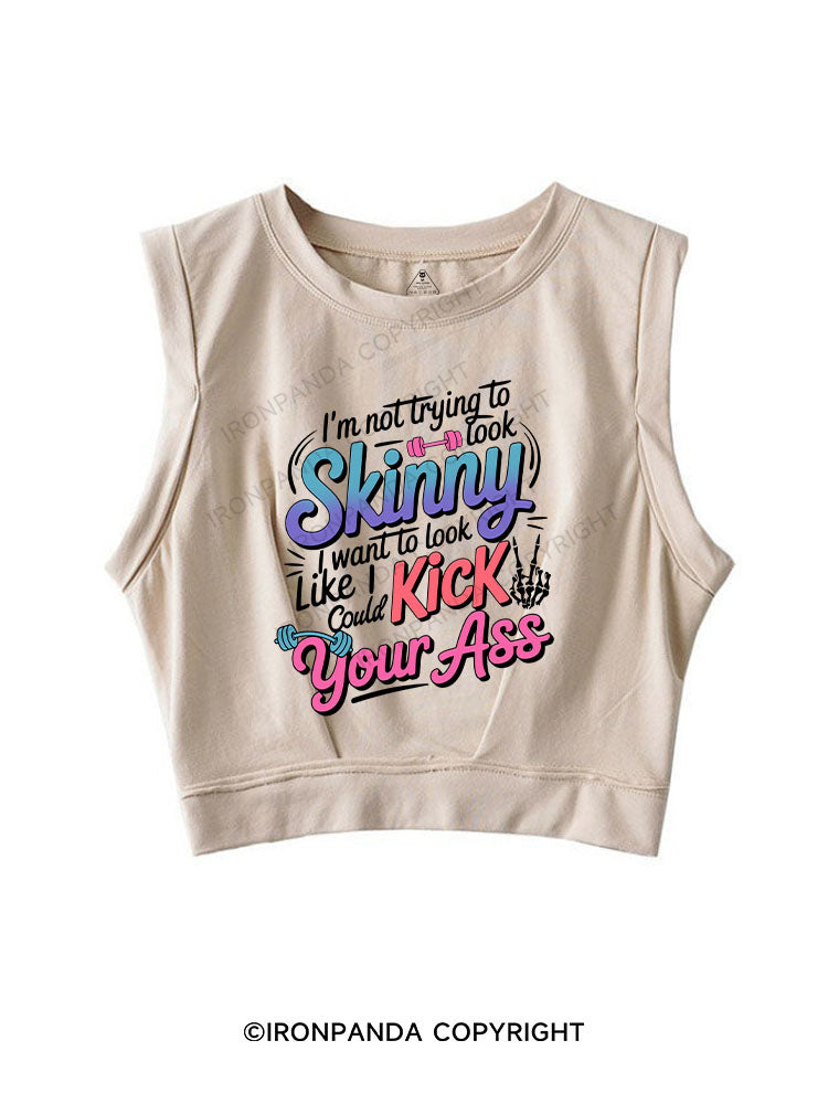 I'm Not Trying To Look Skinny I Want To Look Like I Could Kick Your Ass SLEEVELESS CROP TOPS