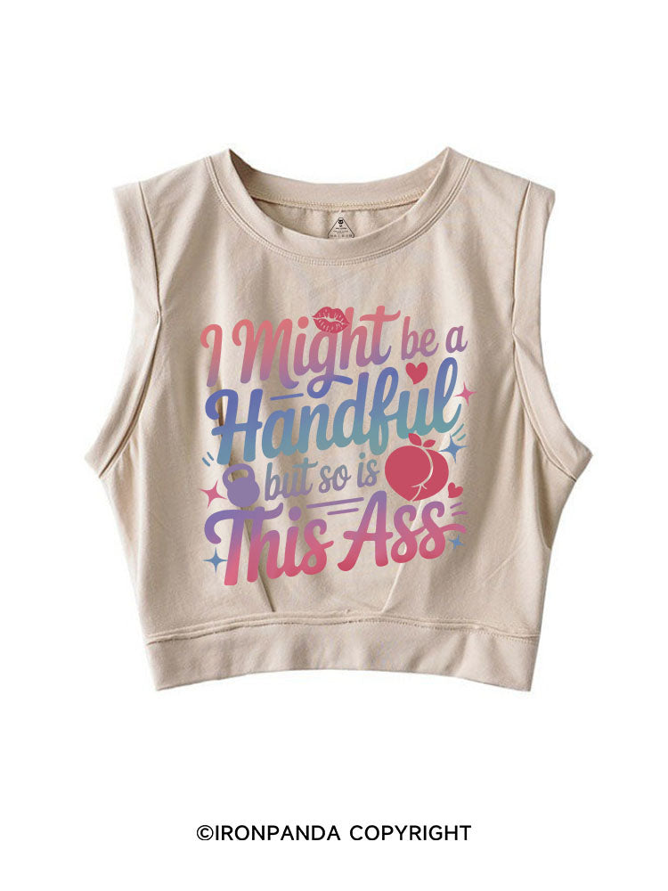 I MIGHT BE A HANDFUL BUT SO IS THIS ASS SLEEVELESS CROP TOPS