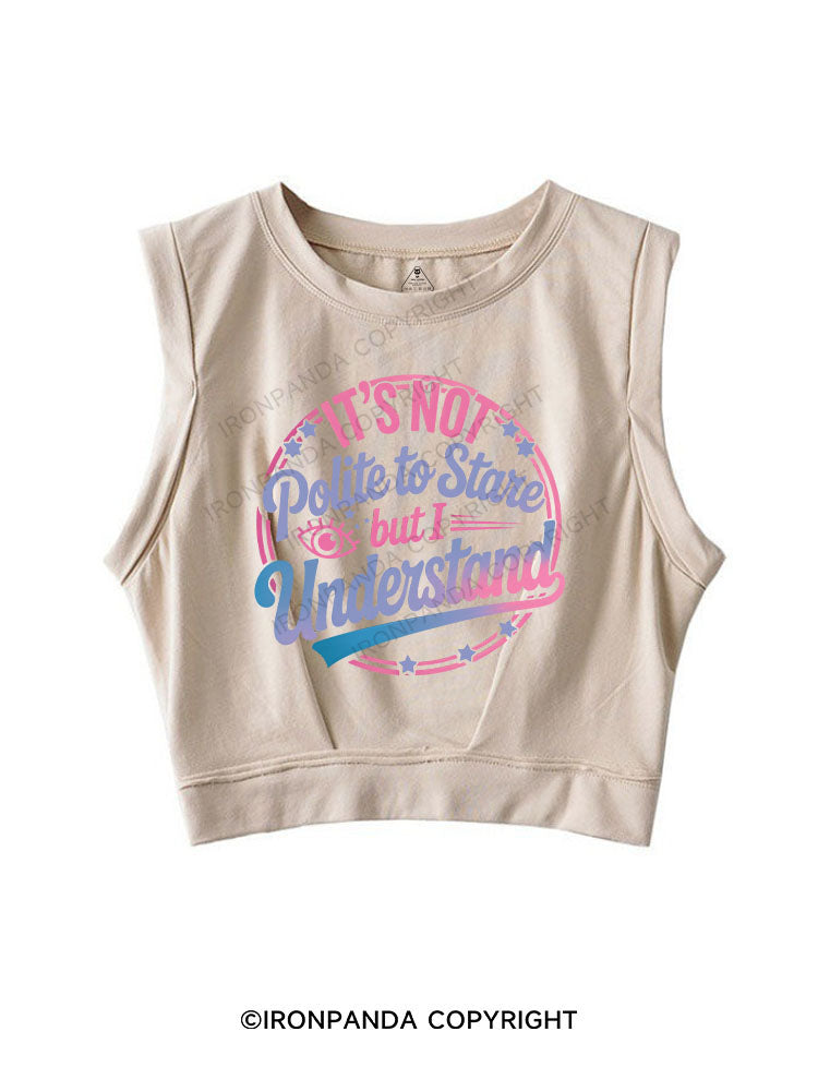 It's Not Polite To Stare But I Understand SLEEVELESS CROP TOPS