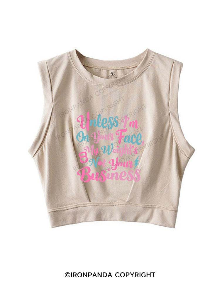 UNLESS I'M ON YOUR FACE, MY WEIGHT'S NOT YOUR BUSINESS SLEEVELESS CROP TOPS
