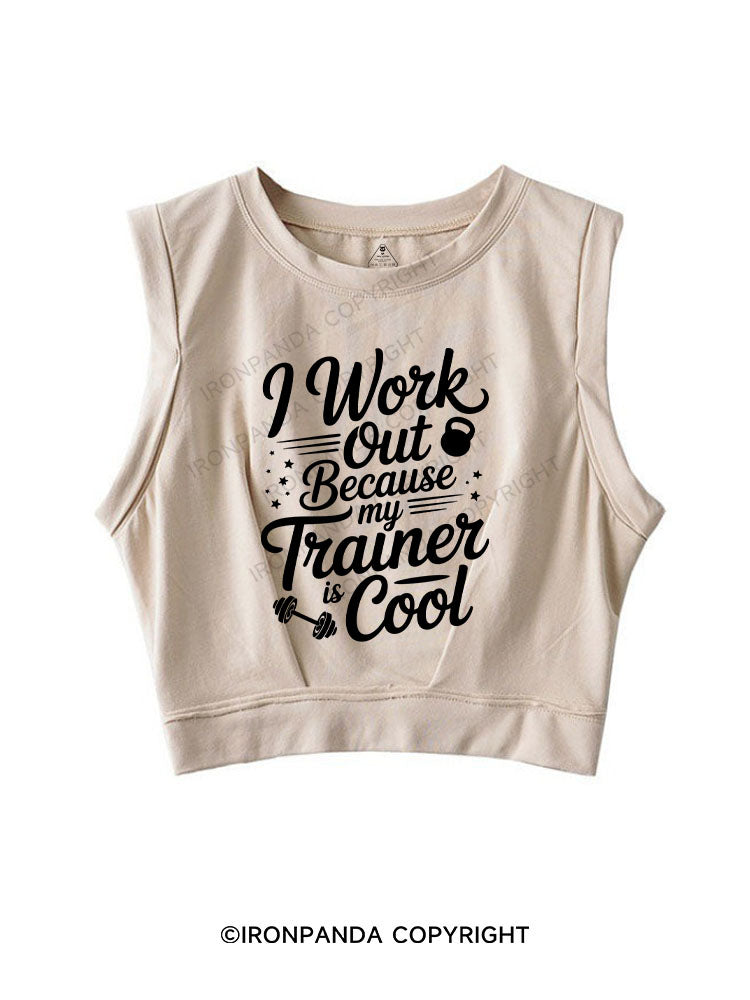 I work out because my trainer is cool SLEEVELESS CROP TOPS