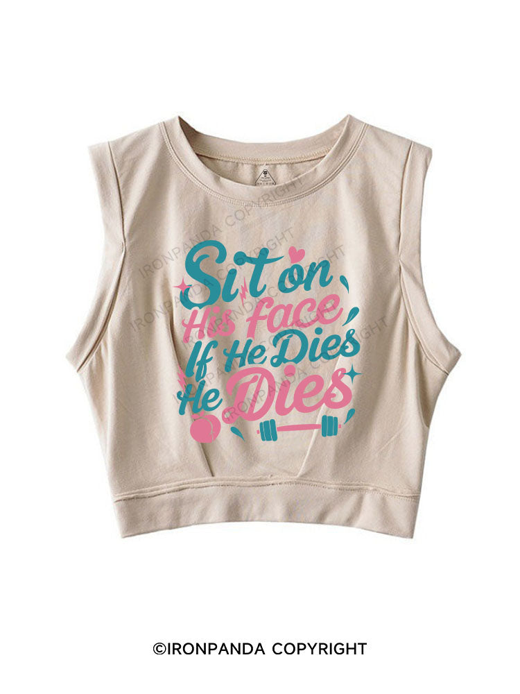 SIT ON HIS FACE IF HE DIES HE DIES SLEEVELESS CROP TOPS