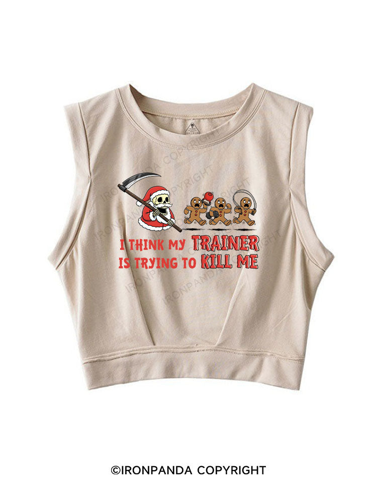 I THINK MY TRAINER IS TRYING TO KILL ME SLEEVELESS CROP TOPS