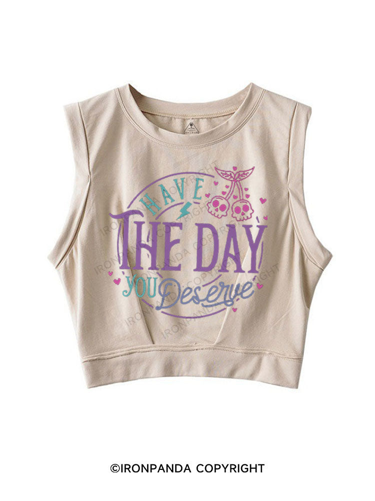 HAVE THE DAY YOU DESERVE SLEEVELESS CROP TOPS