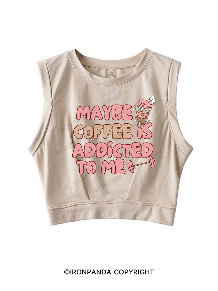 MAYBE COFFEE IS ADDICTED TO ME SLEEVELESS CROP TOPS