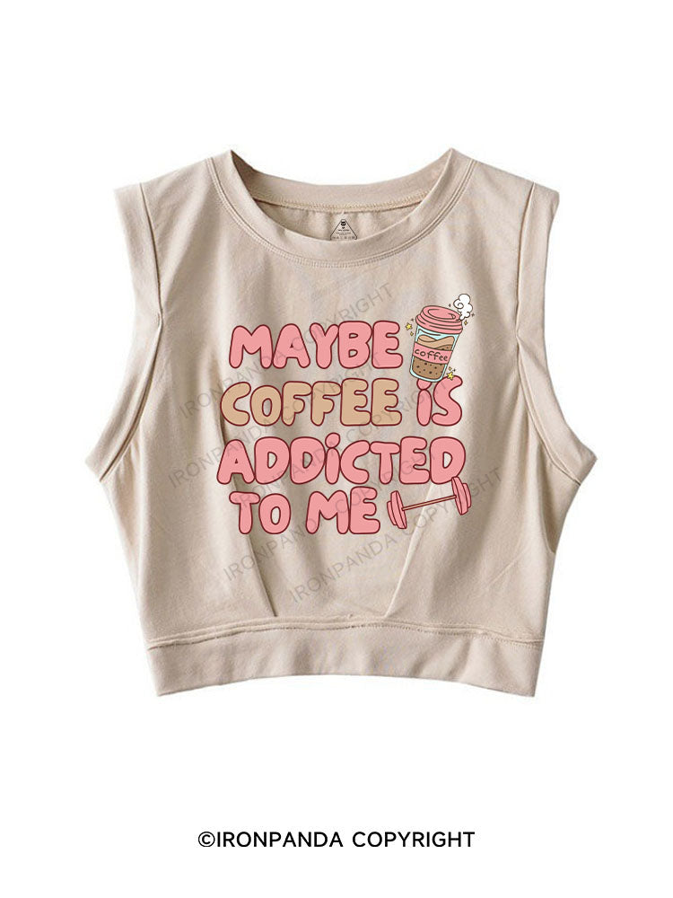 MAYBE COFFEE IS ADDICTED TO ME SLEEVELESS CROP TOPS