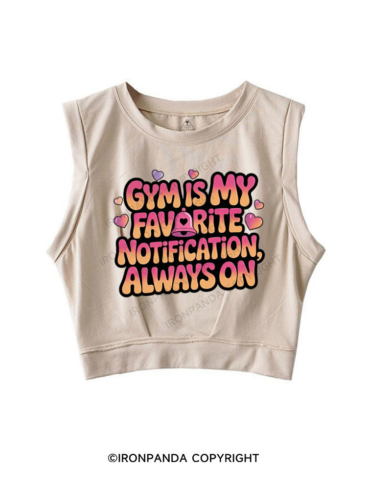 GYM IS MY FAVORITE NOTIFICATION, ALWAYS ON SLEEVELESS CROP TOPS