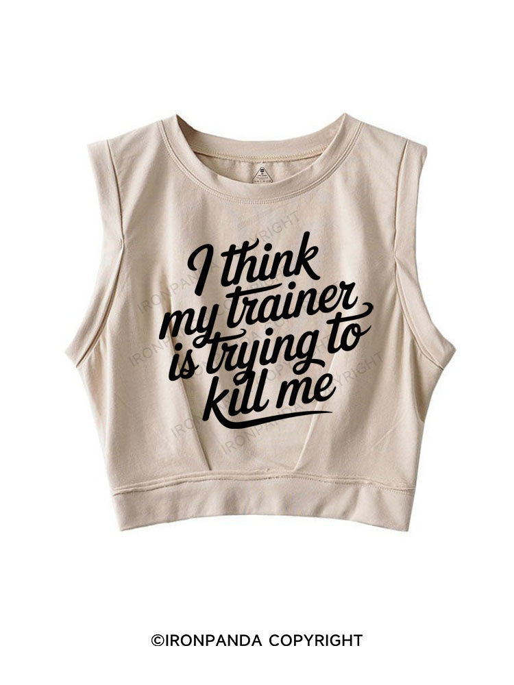 I THINK MY TRAINER IS TRYING TO KILL ME SLEEVELESS CROP TOPS