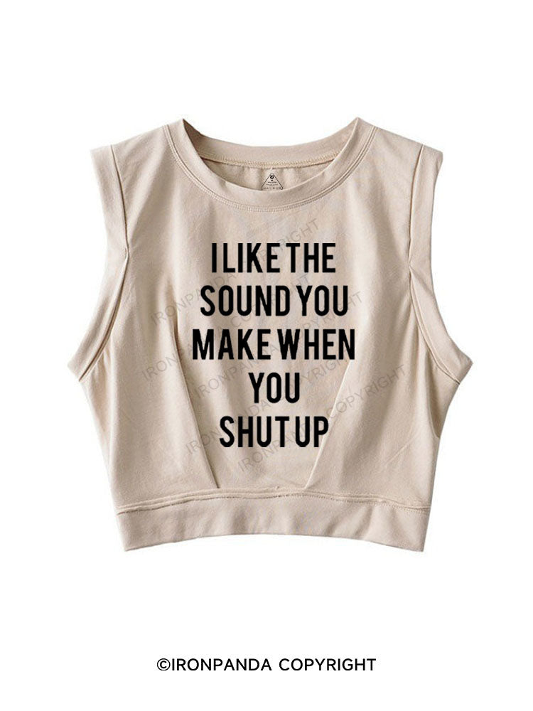 I LIKE THE SOUND YOU MAKE WHEN YOU SHUT UP SLEEVELESS CROP TOPS