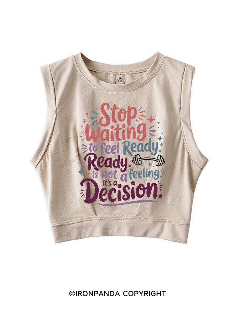 STOP WAITING TO FEEL READY READY IS NOT A FEELING IT'S A DECISION SLEEVELESS CROP TOPS
