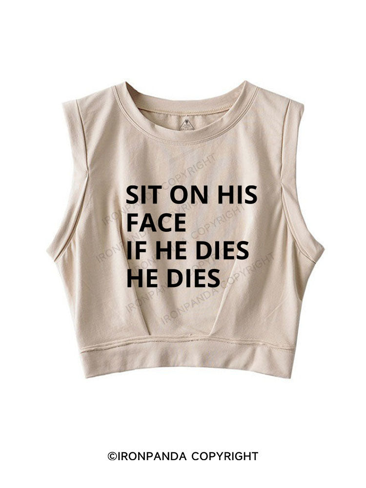 SIT ON HIS FACE IF HE DIES HE DIES SLEEVELESS CROP TOPS