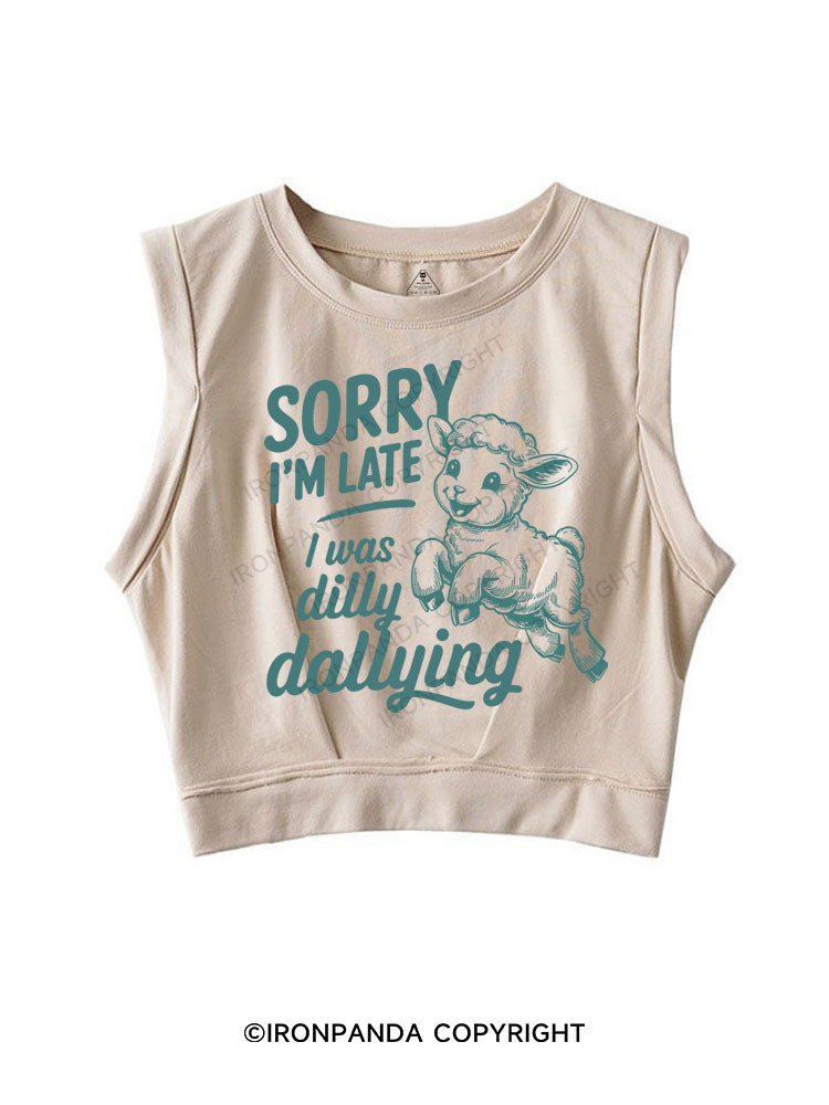 SORRY I'M LATE I WAS DILLY DALLYING SLEEVELESS CROP TOPS
